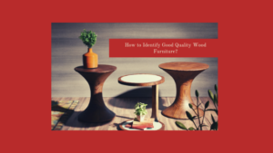 How to Identify Good Quality Wood Furniture?
