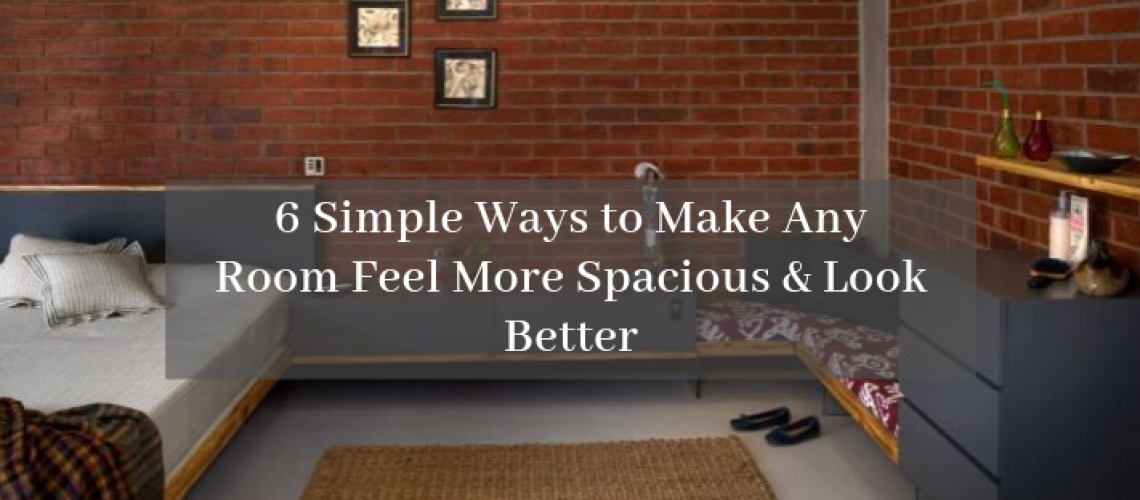 6 Simple Ways to Make Any Room Feel More Spacious & Look Better 6 Simple Ways to Make Any Room Feel More Spacious & Look Better