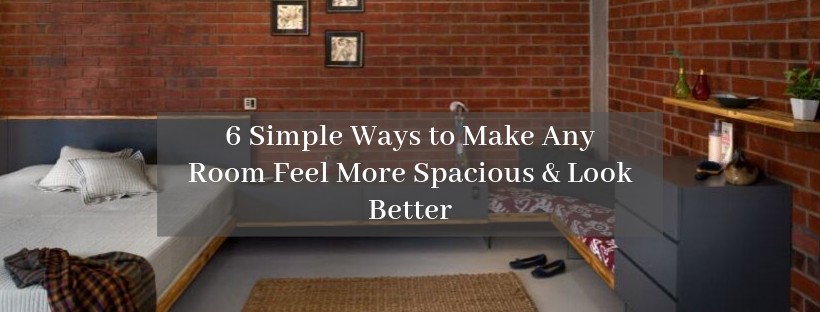 6 Simple Ways to Make Any Room Feel More Spacious & Look Better 6 Simple Ways to Make Any Room Feel More Spacious & Look Better